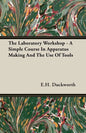 The Laboratory Workshop - A Simple Course in Apparatus Making and the Use of Tools - Paperback