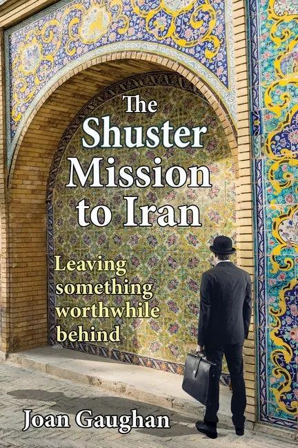 The Shuster Mission to Iran: Leaving Something Worthwhile Behind - Paperback