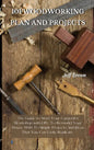 101 Woodworking Plan and Projects: The Guide to Start Your Carpentry Workshop with DIY, To Remodel Your House With To Simple Projects And Ideas That Y - Hardcover