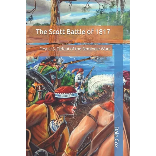 The Scott Battle of 1817: First U.S. Defeat of the Seminole Wars - Paperback
