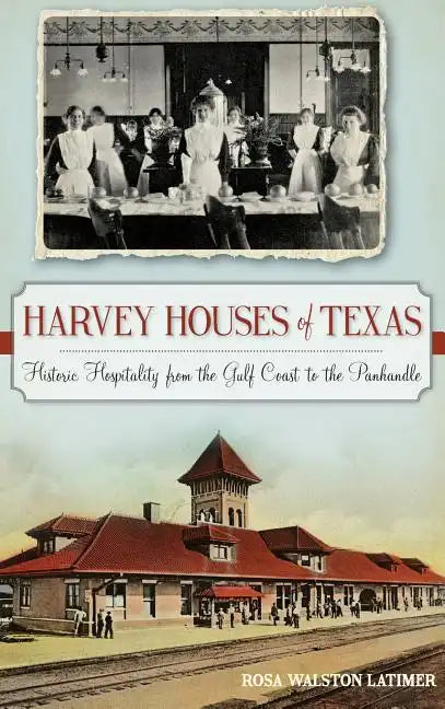 Harvey Houses of Texas: Historic Hospitality from the Gulf Coast to the Panhandle - Hardcover