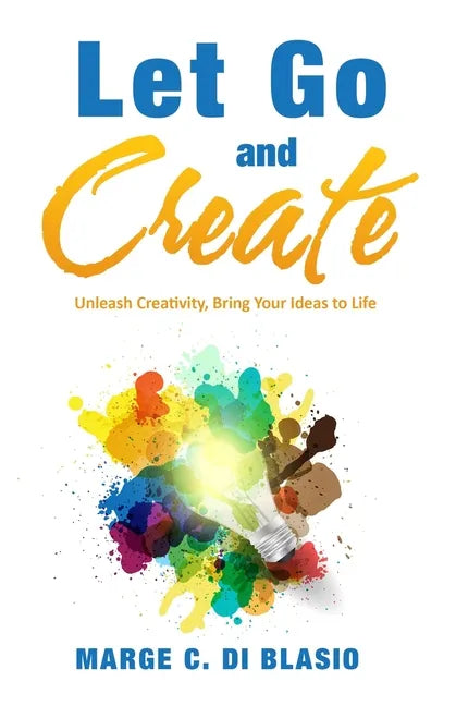 Let Go and Create: Unleash Creativity, Bring Your Ideas to Life - Paperback