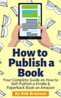 How to Publish a Book: Your Complete Guide on How to Self Publish a Kindle and Paperback Book on Amazon - Paperback