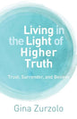 Living in the Light of Higher Truth: Trust, Surrender, and Believe! - Paperback