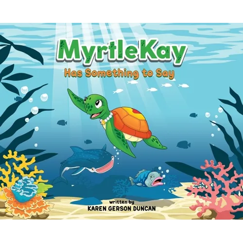 MyrtleKay has something to say: A little sea turtle stands up for her best friend, a whale shark, when she is bullied for looking different - Hardcover