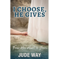 I Choose, He Gives: From His Heart to Yours - Paperback