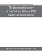 The photographic history of the Civil war (Volume VIII) Soldier Life Secret Service - Paperback