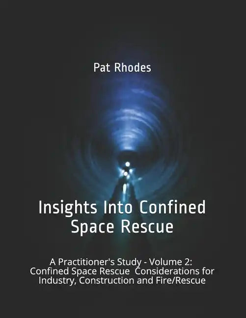 Insights Into Confined Space Rescue: A Practitioner's Study - Volume 2: Confined Space Rescue Considerations for Industry, Construction and Fire/Rescu - Paperback