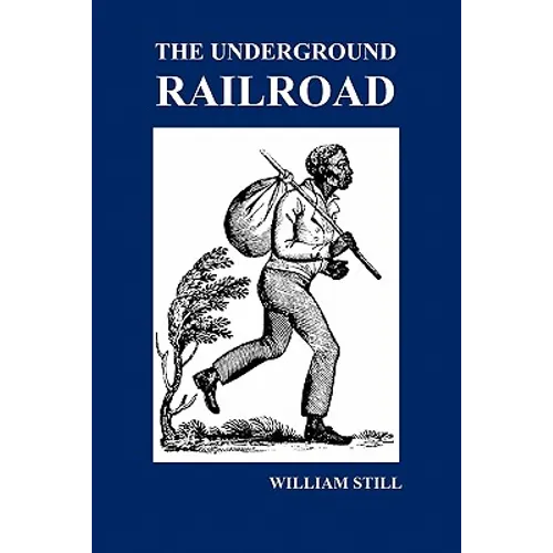 The Underground Railroad: A Record of Facts, Authentic Narratives, Letters, &c., Narrating the Hardships, Hair-Breadth Escapes and Death Struggl - Paperback