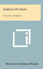 Isabella Of Spain: The Last Crusader - Hardcover