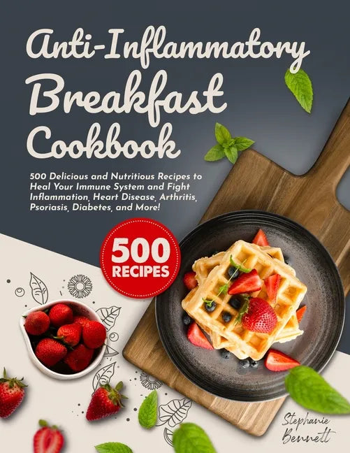 Anti-Inflammatory Breakfast Cookbook: 500 Delicious and Nutritious Recipes to Heal Your Immune System and Fight Inflammation, Heart Disease, Arthritis - Paperback