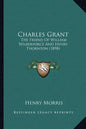 Charles Grant: The Friend of William Wilberforce and Henry Thornton (1898) - Paperback
