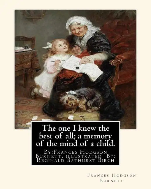 The one I knew the best of all; a memory of the mind of a child.: By: Frances Hodgson Burnett, illustrated By: Reginald B(Bathurst) Birch (May 2, 1856 - Paperback