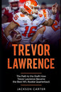 Trevor Lawrence: The Path to the Draft: How Trevor Lawrence Became the Best NFL Rookie Quarterback - Paperback