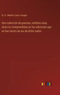 Una colección de poesías, inéditas unas, otras no comprendidas en las ediciones que se han hecho de las de dicho señor. - Hardcover