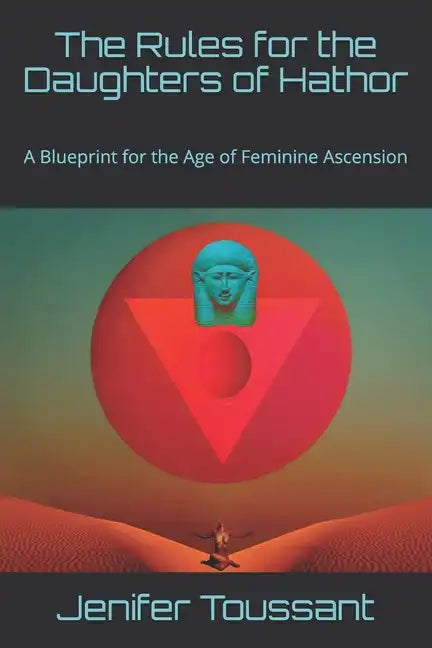 The Rules for the Daughters of Hathor: A Blueprint for the Age of Feminine Ascension - Paperback