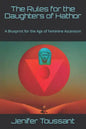The Rules for the Daughters of Hathor: A Blueprint for the Age of Feminine Ascension - Paperback
