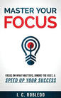Master Your Focus: Focus on What Matters, Ignore the Rest, & Speed up Your Success - Paperback