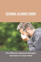 Seasonal Allergies Cough: The Different Seasonal Allergies And How To Treat Them: Treatments For Hay Fever - Paperback