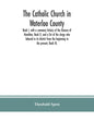 The Catholic Church in Waterloo County: Book I, with a summary history of the Diocese of Hamilton, Book II, and a list of the clergy who labored in it - Paperback