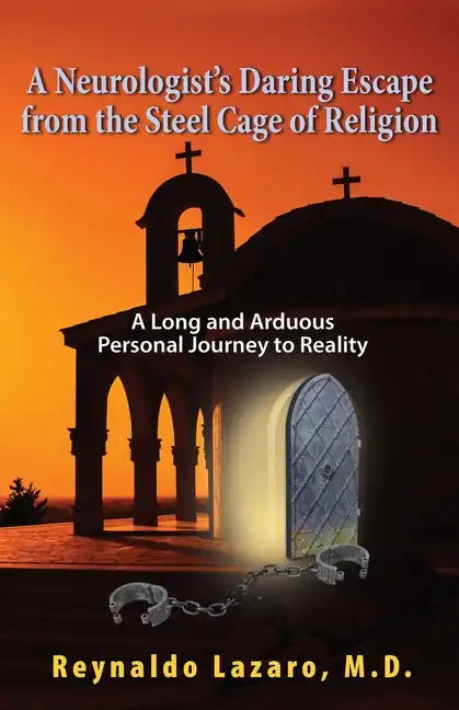 A Neurologist's Daring Escape from the Steel Cage of Religion, A Long and Arduous Personal Journey to Reality - Paperback