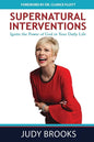 Supernatural Interventions: Ignite the Power of God in Your Daily Life - Paperback