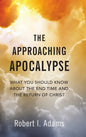 The Approaching Apocalypse: What You Should Know About the End Time and the Return of Christ - Hardcover
