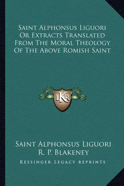 Saint Alphonsus Liguori or Extracts Translated from the Moral Theology of the Above Romish Saint - Paperback