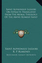 Saint Alphonsus Liguori or Extracts Translated from the Moral Theology of the Above Romish Saint - Paperback