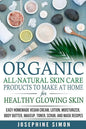 Organic All-Natural Skin Products to Make at Home for Healthy Glowing Skin: Easy Homemade Vegan Cream, Lotion, Moisturizer, Body Butter, Makeup, Toner - Paperback
