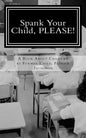 Spank Your Child, PLEASE!: A Book About Children by Former Child, Patrick Thompson - Paperback