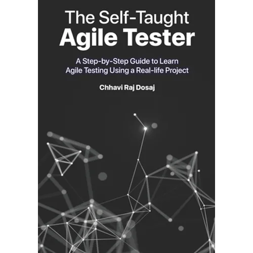 The Self-Taught Agile Tester: A Step-By-Step Guide to Learn Agile Testing Using a Real-Life Project - Paperback