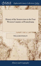 History of the Insurrection in the Four Western Counties of Pennsylvania: In the Year M.DCC.XCIV. With a Recital of the Circumstances Specially Connec - Hardcover