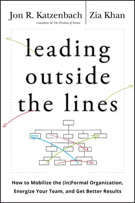 Leading Outside the Lines: How to Mobilize the Informal Organization, Energize Your Team, and Get Better Results - Hardcover