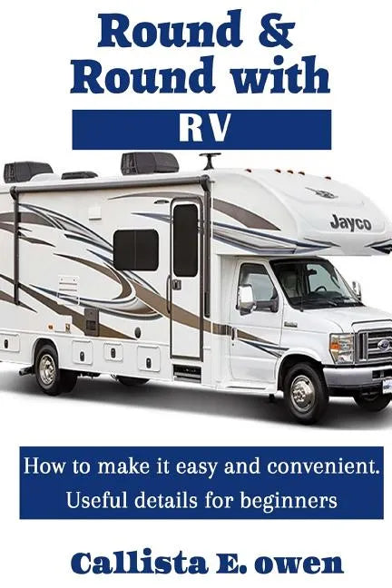 Round and Round with RV: How to Make It Easy and Convenient Useful Details for Beginners - Paperback