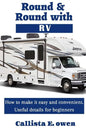 Round and Round with RV: How to Make It Easy and Convenient Useful Details for Beginners - Paperback