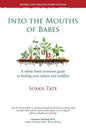 Into the Mouths of Babes: A Whole Foods Nutrition Guide to Feeding Your Infants and Toddlers - Paperback