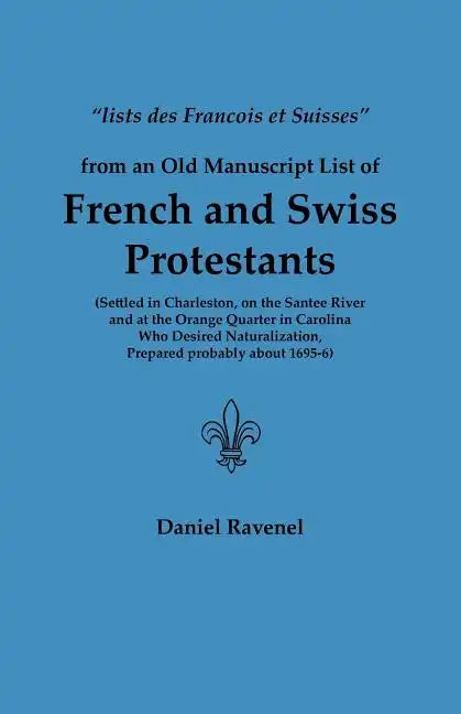Lists Des Francois Et Suisses from an Old Manuscript List of French and Swiss Protestants Settled in Charleston, on the Santee River and at the Orange - Paperback