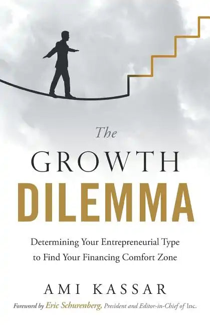 The Growth Dilemma: Determining Your Entrepreneurial Type to Find Your Financing Comfort Zone - Paperback