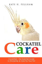 Cockatiels: The Essential Guide to Ownership, Care, & Training For Your Pet - Paperback