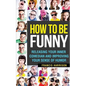 How to Be Funny: Releasing Your Inner Comedian and Developing Your Sense of Humor - Paperback