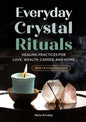 Everyday Crystal Rituals: Healing Practices for Love, Wealth, Career, and Home - Paperback