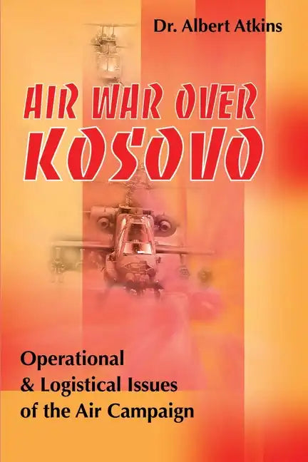 Air War Over Kosovo: Operational and Logistical Issues of the Air Campaign - Paperback