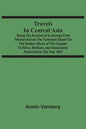 Travels In Central Asia: Being The Account Of A Journey From Teheran Across The Turkoman Desert On The Eastern Shore Of The Caspian To Khiva, B - Paperback