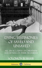 Dying Testimonies of Saved and Unsaved: All 236 Accounts of Christians and Sinners on their Deathbeds (Hardcover) - Hardcover