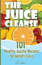 The Juice Cleanse: 101 Healthy Juicing Recipes for Weight Loss - Paperback