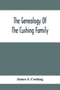 The Genealogy Of The Cushing Family, An Account Of The Ancestors And Descendants Of Matthew Cushing, Who Came To America In 1638 - Paperback