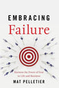 Embracing Failure: Harness the Power of Fear in Life and Business - Hardcover