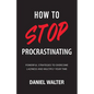 How to Stop Procrastinating: Powerful Strategies to Overcome Laziness and Multiply Your Time - Paperback