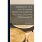 Maxims Of Life And Business From The Various Writings Of John Wanamaker - Hardcover